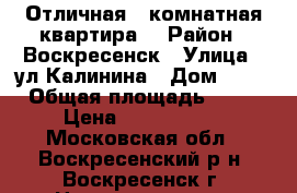 Отличная 1-комнатная квартира! › Район ­ Воскресенск › Улица ­ ул.Калинина › Дом ­ 51 › Общая площадь ­ 31 › Цена ­ 1 500 000 - Московская обл., Воскресенский р-н, Воскресенск г. Недвижимость » Квартиры продажа   . Московская обл.